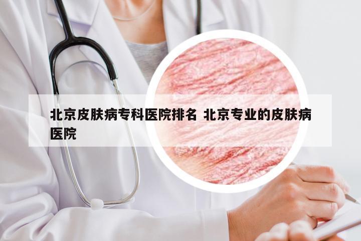 北京皮肤病专科医院排名 北京专业的皮肤病医院