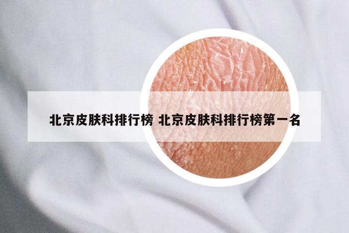 北京皮肤科排行榜 北京皮肤科排行榜第一名