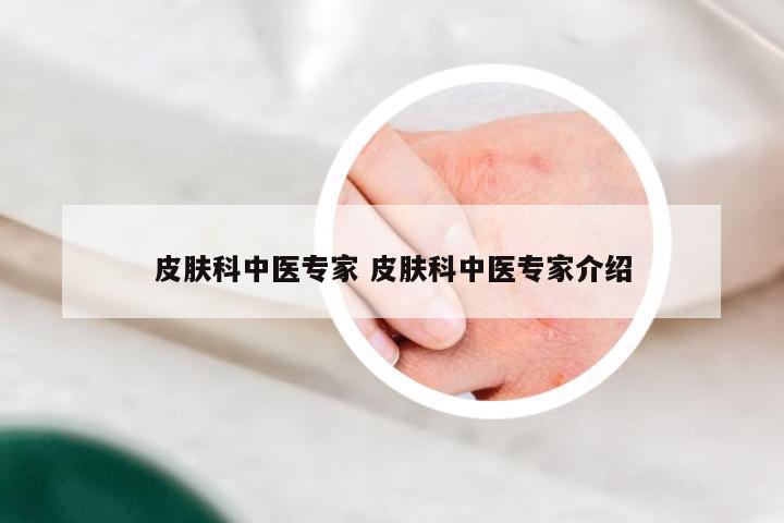 皮肤科中医专家 皮肤科中医专家介绍