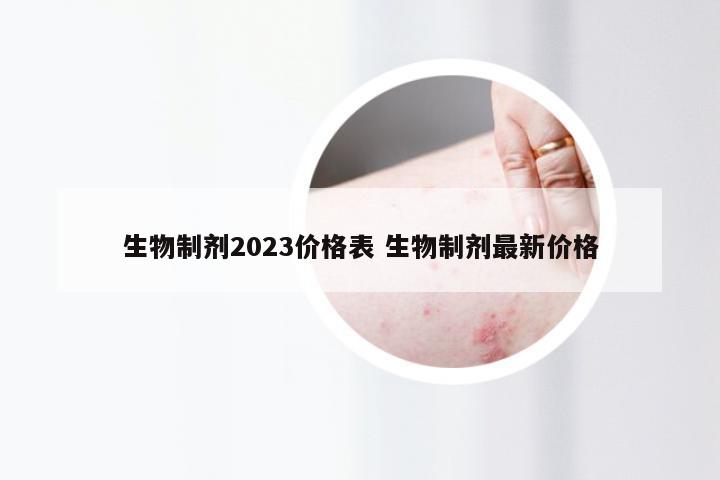 生物制剂2023价格表 生物制剂最新价格