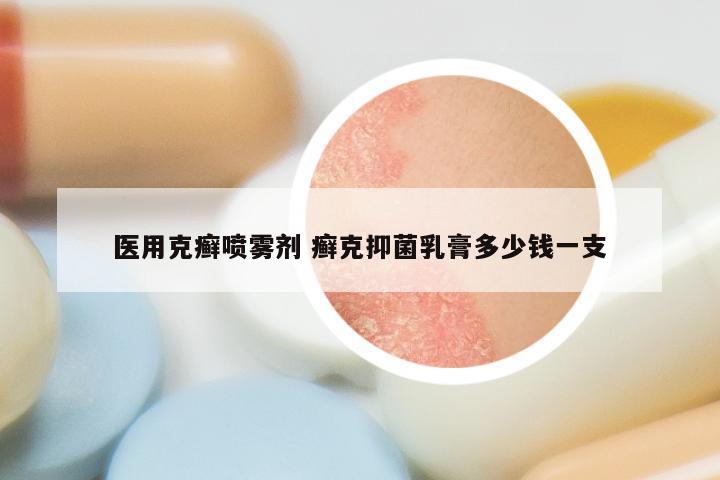 医用克癣喷雾剂 癣克抑菌乳膏多少钱一支