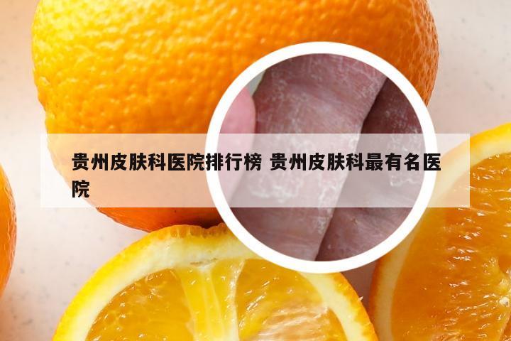 贵州皮肤科医院排行榜 贵州皮肤科最有名医院