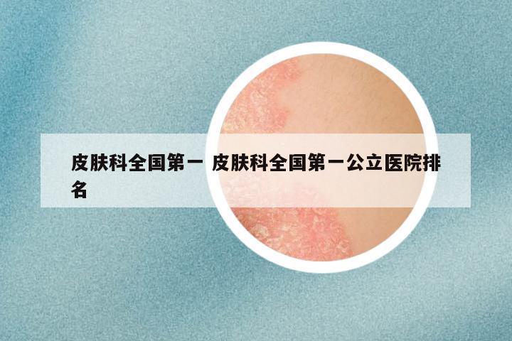 皮肤科全国第一 皮肤科全国第一公立医院排名