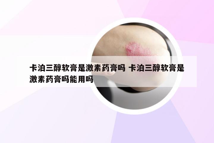 卡泊三醇软膏是激素药膏吗 卡泊三醇软膏是激素药膏吗能用吗
