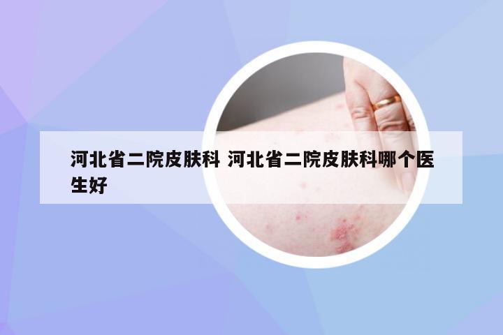 河北省二院皮肤科 河北省二院皮肤科哪个医生好