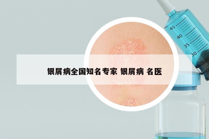 银屑病全国知名专家 银屑病 名医