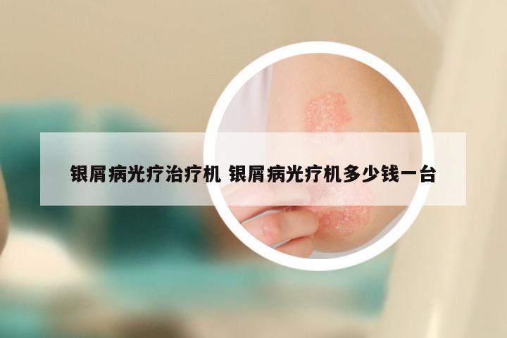 银屑病光疗治疗机 银屑病光疗机多少钱一台