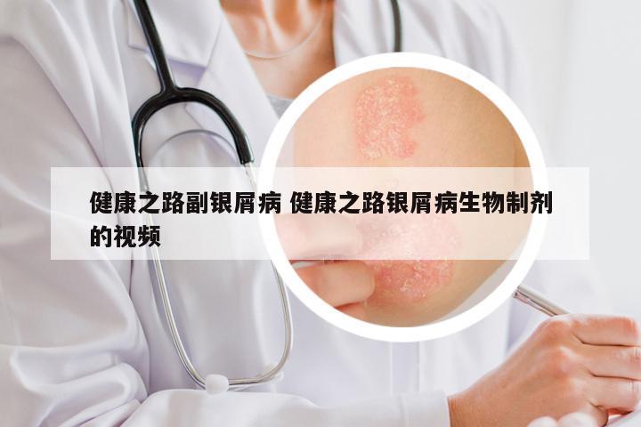 健康之路副银屑病 健康之路银屑病生物制剂的视频